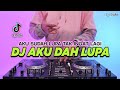 DJ AKU DAH LUPA TAK INGAT LAGI REMIX FULL BASS VIRAL TIKTOK TERBARU 2025