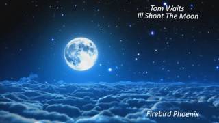Tom Waits :  Ill Shoot The Moon