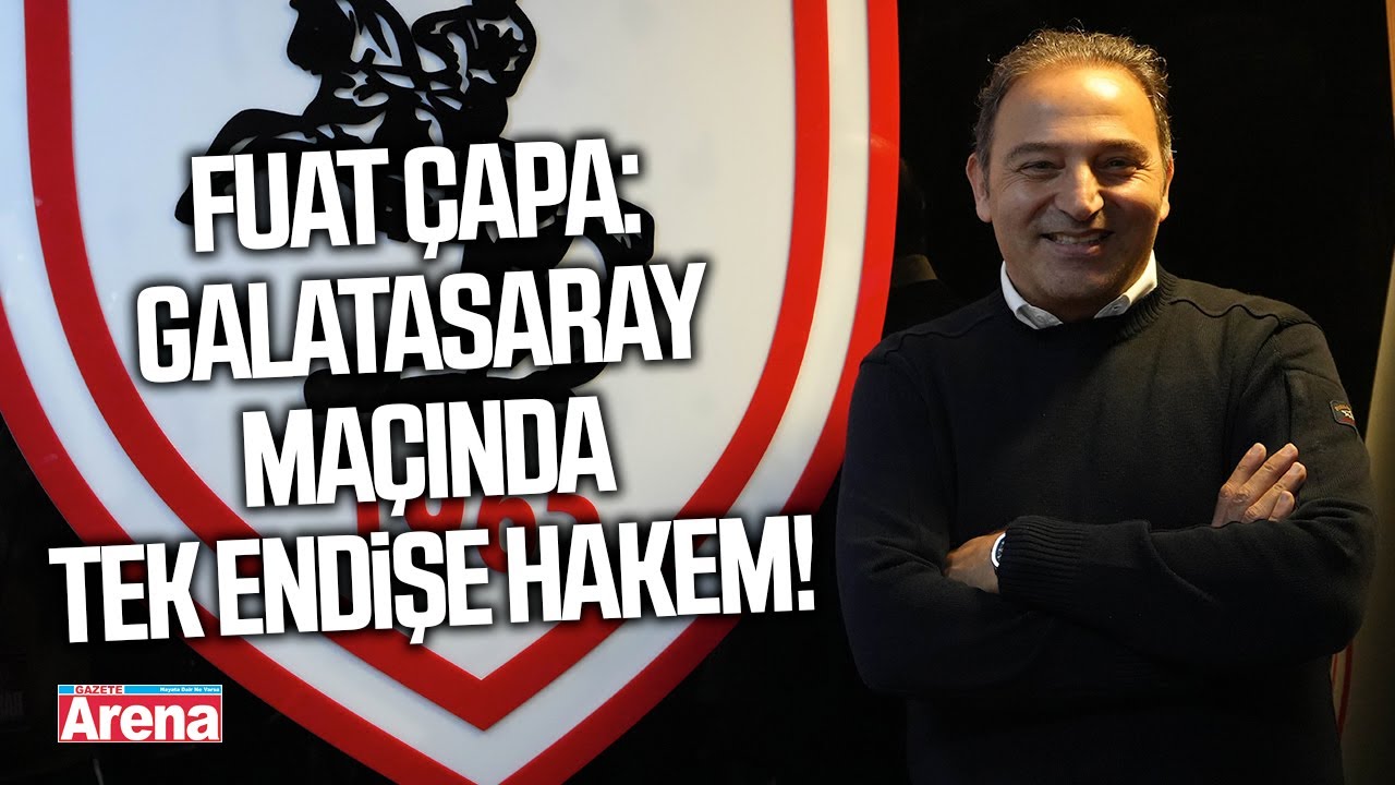 Fuat Çapa’dan Galatasaray uyarısı!