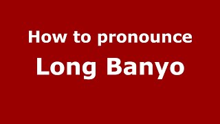 How to pronounce Long Banyo