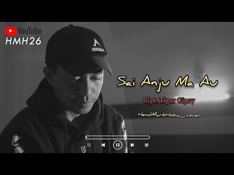 SAI ANJU MA AU || Cipt. Tigor Gipsy || HendMarkHoka_cover by request