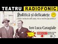 Ion Luca Caragiale Politica Si Delicatete Teatru