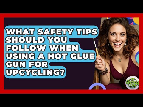 What Safety Tips Should You Follow When Using a Hot Glue Gun for Upcycling? - The Upcycle Lab