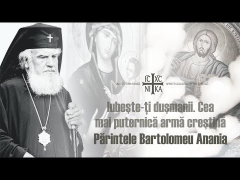 Părintele Bartolomeu Anania - iubește-ți dușmanii. Cea mai puternică armă creștină!