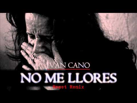 IVANCANO - NO ME LLORES (RESET REMIX)