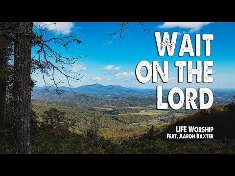 Wait On The Lord | LIFE Worship (Feat. Aaron Baxter) (Worship Lyric Video)