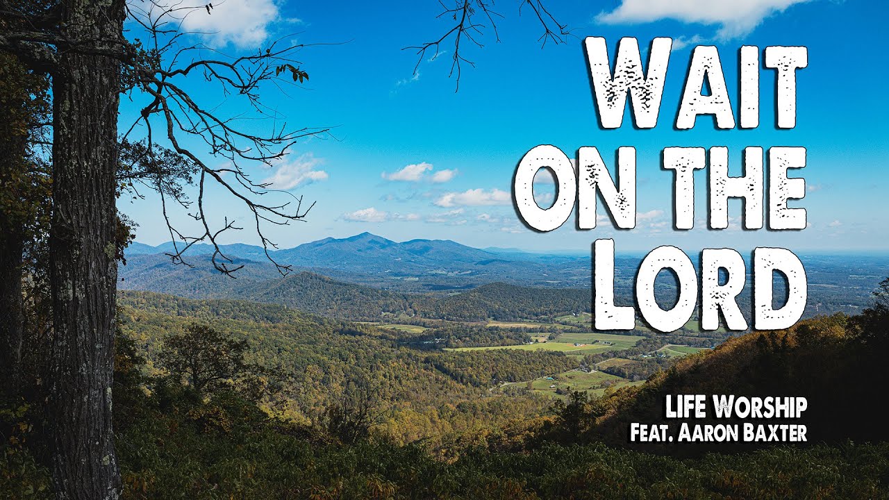 Wait On The Lord | LIFE Worship (Feat. Aaron Baxter) (Worship Lyric Video)