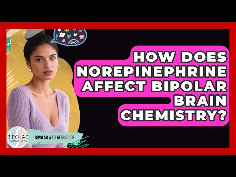 How Does Norepinephrine Affect Bipolar Brain Chemistry? - Bipolar Wellness Guide