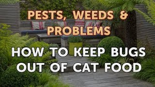 How to Keep Bugs Out of Cat Food