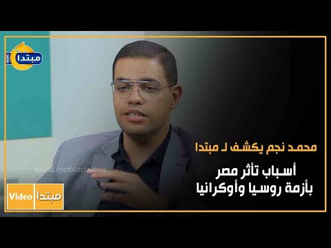 محمد نجم يكشف لـ مبتدا أسباب تأثر مصر بأزمة روسيا وأوكرانيا