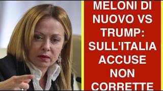 MELONI DI NUOVO VS TRUMP: SULL'ITALIA ACCUSE NON CORRETTE