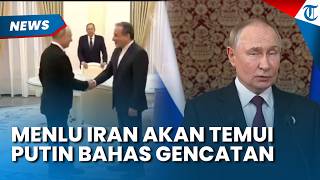 Menlu Iran akan Temui Presiden Putin di Moskow, Bahas soal Gencatan Senjata dengan AS