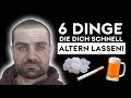 6 Dinge die dich SCHNELL ALTERN lassen!