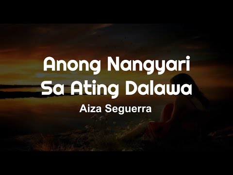 Aiza Seguerra - Anong Nangyari Sa Ating Dalawa (Lyrics)
