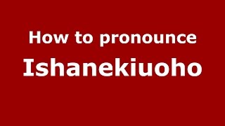 How to pronounce Ishanekiuoho