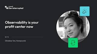Observability is your profit center now | Honeycomb’s Christine Yen (#276)