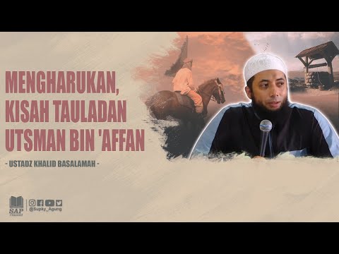 KISAH MENGHARUKAN UTSMAN BIN 'AFFAN | USTADZ KHALID BASALAMAH