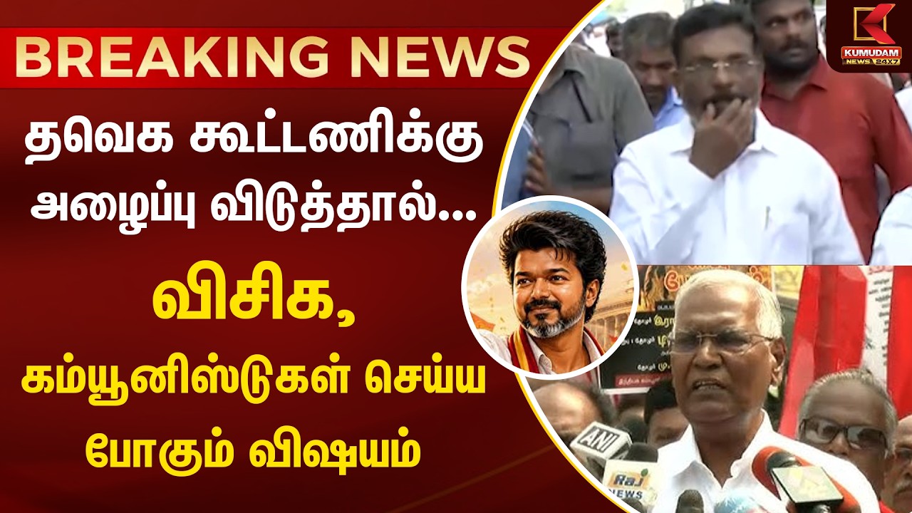 TVK கூட்டணிக்கு அழைப்பு விடுத்தால்... VCK, கம்யூனிஸ்டுகள் செய்ய போகும் விஷயம் | Kumudam News