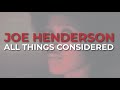 Joe Henderson - All Things Considered (Official Audio)