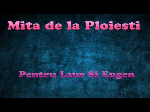 Mita De La Ploiesti - Pentru laur si eugen !  ( LA RECE )