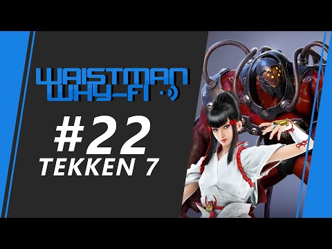 Waistman Why-Fi #22 - Tekken 7 Round Robin