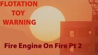 Flotation Toy Warning - Fire Engine on Fire Pt 2