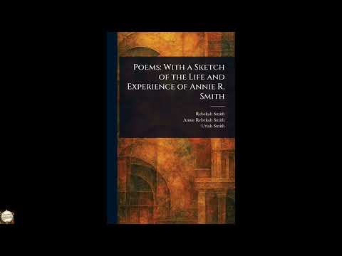 Poems: With a Sketch of the Life and Experience of Annie R. Smith by Annie R. Smith — free full audiobook
