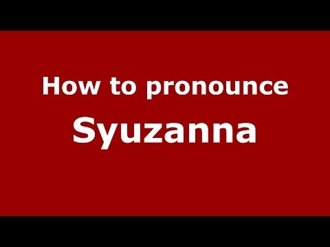 How to pronounce Syuzanna (Russian/Russia) - PronounceNames.com