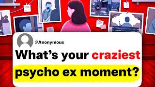 What's your craziest psycho ex moment?