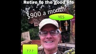 Retire to the good life $900 a month?