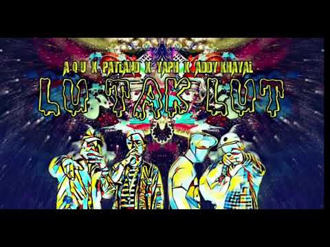 Lu Tak Lut - A.Q.U X Patland X Yaph X Addy Khayal