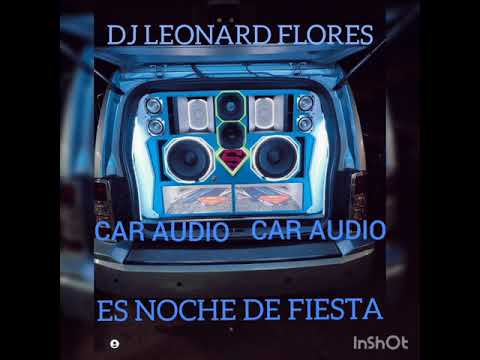 💣TEMA OPEN SHOW 2021💣ES NOCHE DE FIESTA 💣BASS CAR AUDIO❌DJ LEONARD FLORES 💣