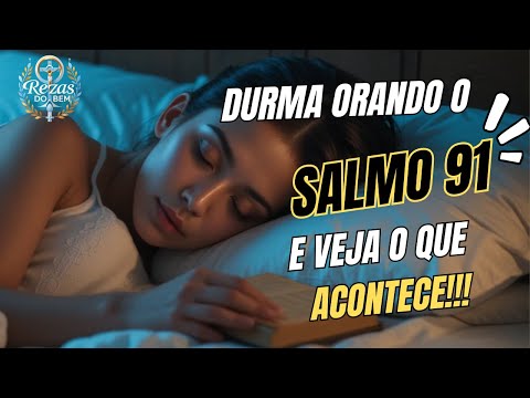 DURMA ORANDO o SALMO 91 e veja o que ACONTECE!  Oração Poderosa que vai mudar sua vida!