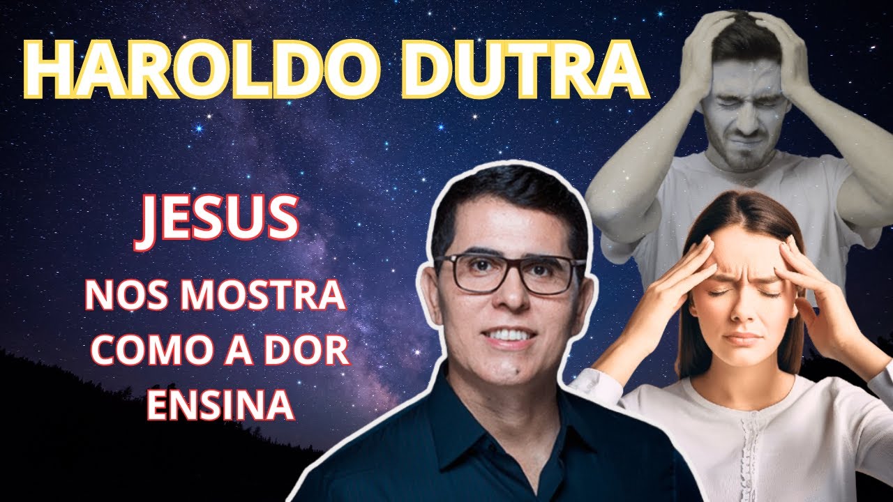 HAROLDO DUTRA – JESUS NOS MOSTRA COMO A DOR ENSINA.