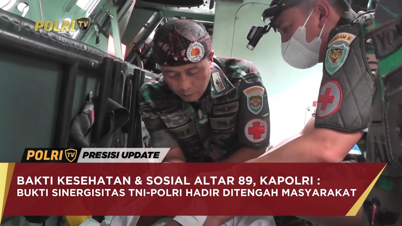 BAKTI KESEHATAN & SOSIAL ALTAR 89, KAPOLRI : BUKTI SINERGISITAS TNI-POLRI HADIR DITENGAH MASYARAKAT