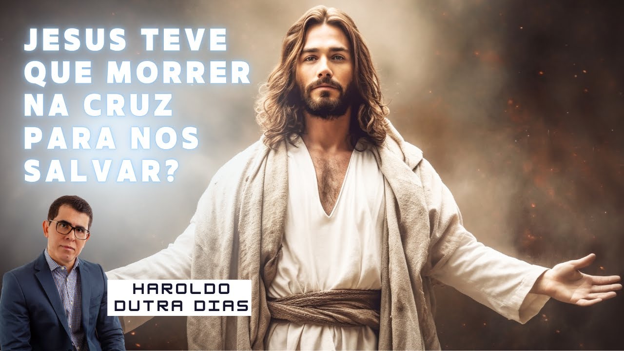 Jesus teve que morrer na cruz para nos salvar? - Haroldo Dutra Dias