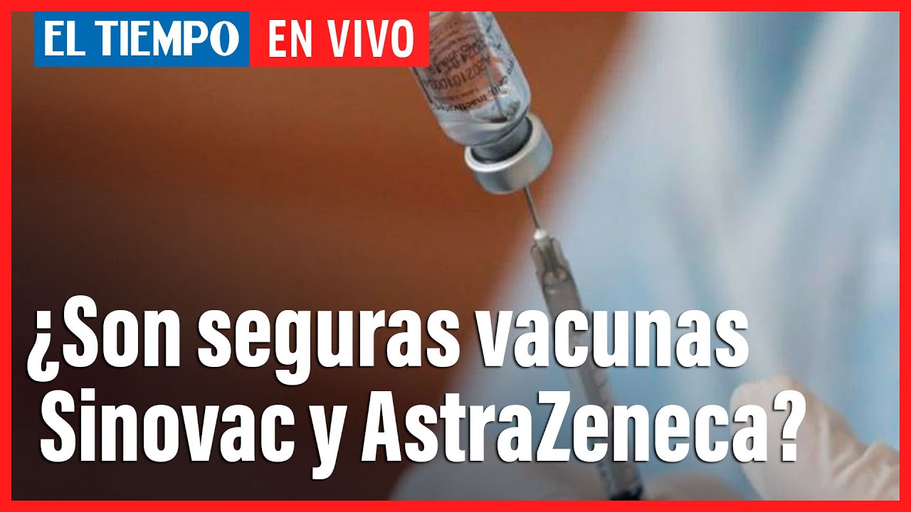 ¿Son eficaces contra el COVID-19 las vacunas de Sinovac y AstraZeneca ? | El Tiempo