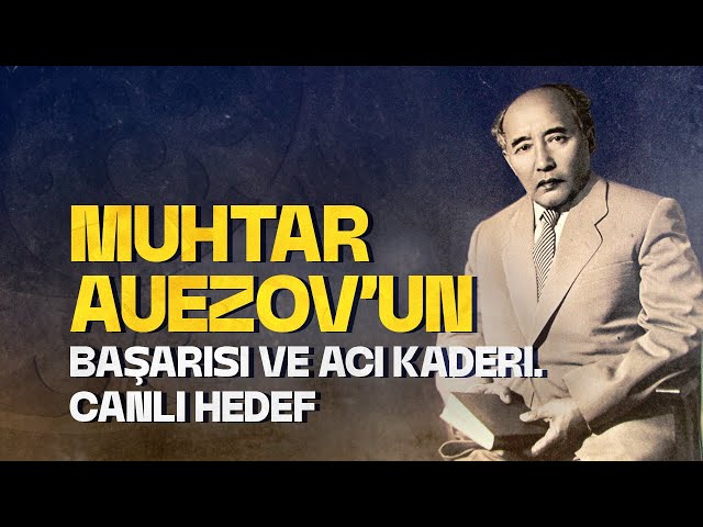 Muhtar Auezov’un başarısı ve acı kaderi. Canlı hedef