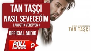 TAN TAŞÇI - NASIL SEVECEĞİM ( OFFICIAL AUDIO ) - AKUSTİK VERSİYON
