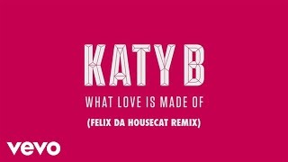 Katy B - What Love Is Made Of (Felix Da Housecat - Love 2 Love Vocal Rmx)
