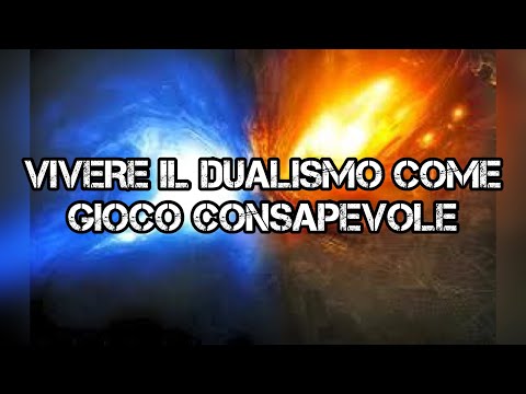 VIVERE IL DUALISMO COME GIOCO CONSAPEVOLE