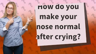 How do you make your nose normal after crying?