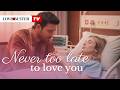Never Too Late To Love You Drama Lovestory LoveBusterTV