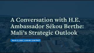 A Conversation with H.E. Ambassador Sékou Berthe: Mali’s Strategic Outlook