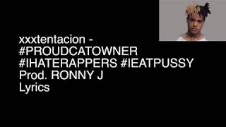xxxtentacion - #PROUDCATOWNER #IHATERAPPERS #IEATPUSSY Prod. RONNY J lyrics (more completed)