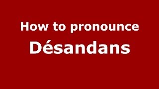 How to pronounce Désandans