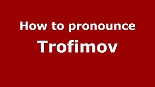 How to pronounce Trofimov