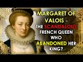 The SCANDALOUS Queen Who ABANDONED Her King Margaret Of Valois The Last Queen Of The Valois