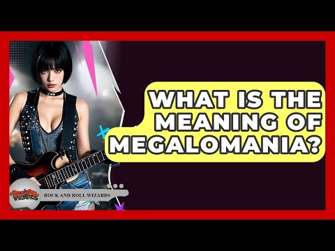 What Is The Meaning Of Megalomania? - Rock and Roll Wizards