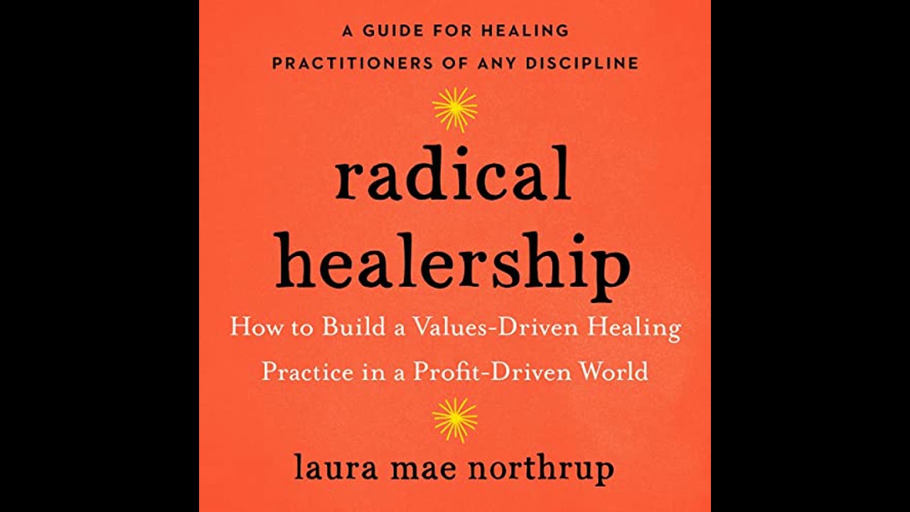 Radical Healership: How to Build a Values-Driven Healing Practice in a Profit-Driven World
